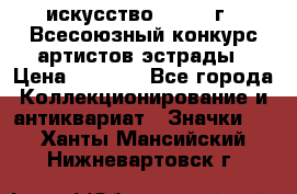 1.1) искусство : 1978 г - Всесоюзный конкурс артистов эстрады › Цена ­ 1 589 - Все города Коллекционирование и антиквариат » Значки   . Ханты-Мансийский,Нижневартовск г.